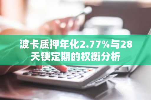 波卡质押年化2.77%与28天锁定期的权衡分析