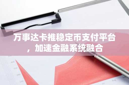 万事达卡推稳定币支付平台，加速金融系统融合