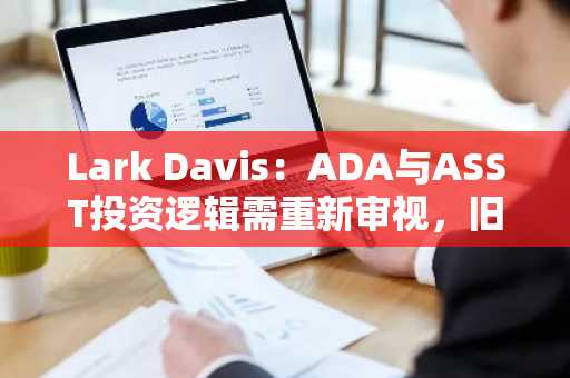 Lark Davis：ADA与ASST投资逻辑需重新审视，旧高点不等于未来潜力