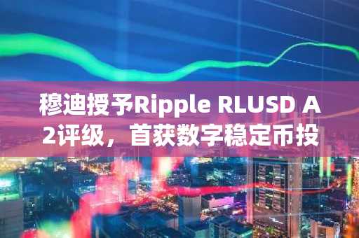 穆迪授予Ripple RLUSD A2评级，首获数字稳定币投资级认定