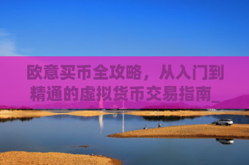 欧意买币全攻略，从入门到精通的虚拟货币交易指南_
