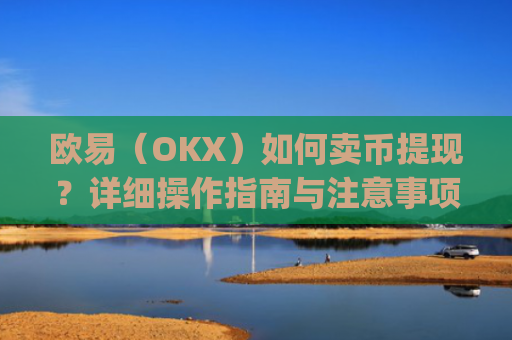 欧易（OKX）如何卖币提现？详细操作指南与注意事项_