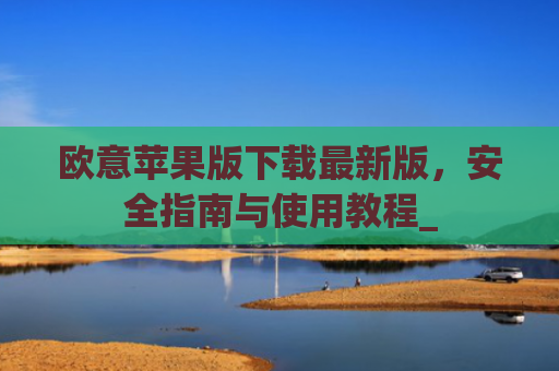欧意苹果版下载最新版，安全指南与使用教程_