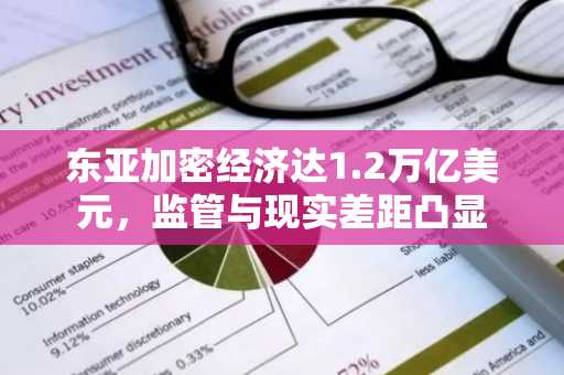 东亚加密经济达1.2万亿美元，监管与现实差距凸显