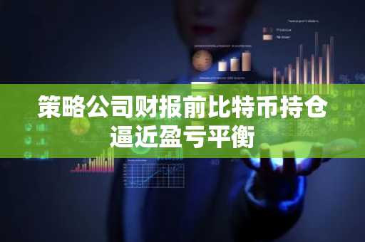 策略公司财报前比特币持仓逼近盈亏平衡