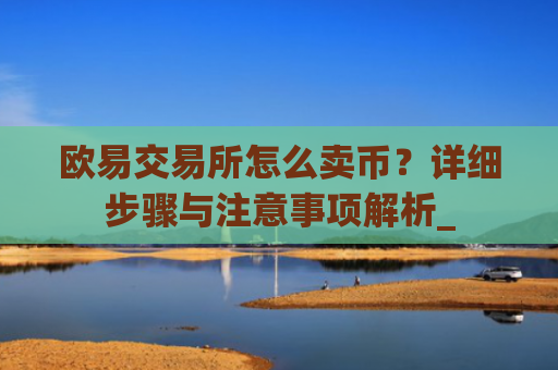 欧易交易所怎么卖币?详细步骤与注意事项解析_