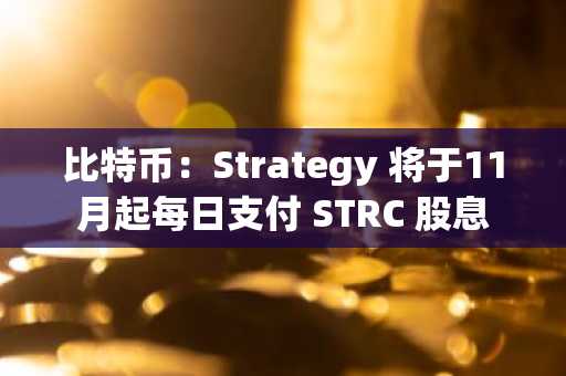 比特币：Strategy 将于11月起每日支付 STRC 股息