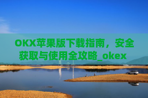 OKX苹果版下载指南，安全获取与使用全攻略_okex ios官方版v4.8.3.1 iphone版