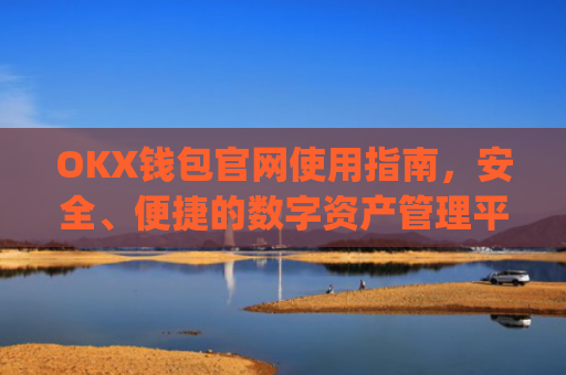OKX钱包官网使用指南，安全、便捷的数字资产管理平台_okex钱包官方网站