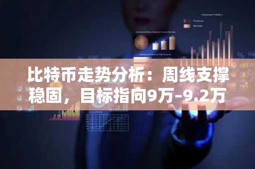 比特币走势分析：周线支撑稳固，目标指向9万–9.2万美元