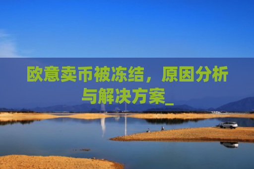 欧意卖币被冻结，原因分析与解决方案_