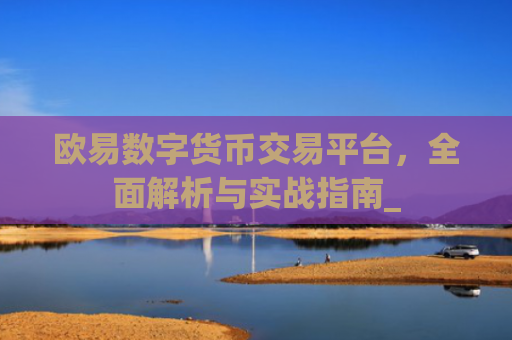 欧易数字货币交易平台，全面解析与实战指南_