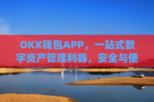 OKX钱包APP，一站式数字资产管理利器，安全与便捷的完美结合_okX钱包下载