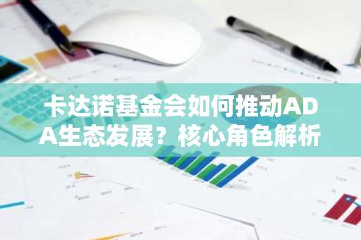 卡达诺基金会如何推动ADA生态发展？核心角色解析