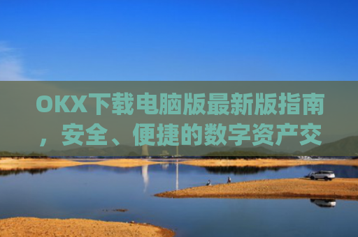 OKX下载电脑版最新版指南,安全、便捷的数字资产交易体验_ok 下载