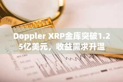 Doppler XRP金库突破1.25亿美元,收益需求升温
