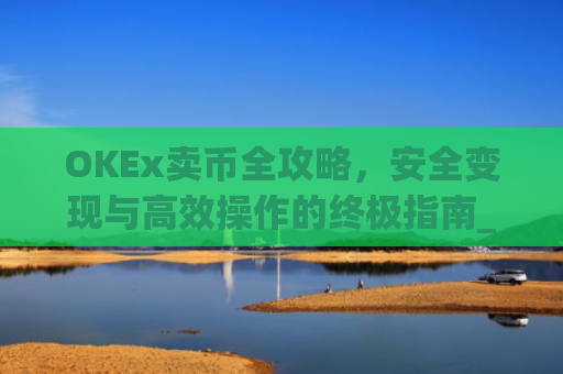 OKEx卖币全攻略,安全变现与高效操作的终极指南_okex卖币后银行卡冻结