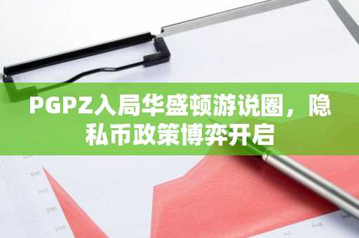 PGPZ入局华盛顿游说圈，隐私币政策博弈开启