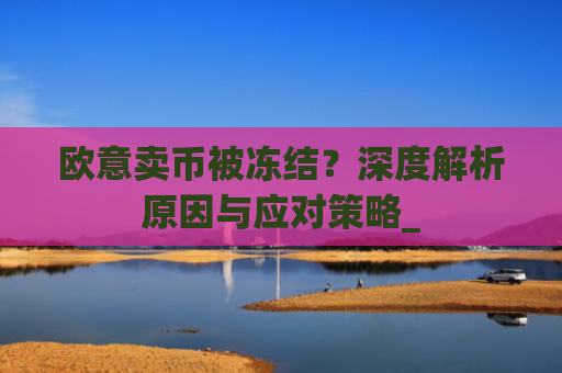 欧意卖币被冻结？深度解析原因与应对策略_