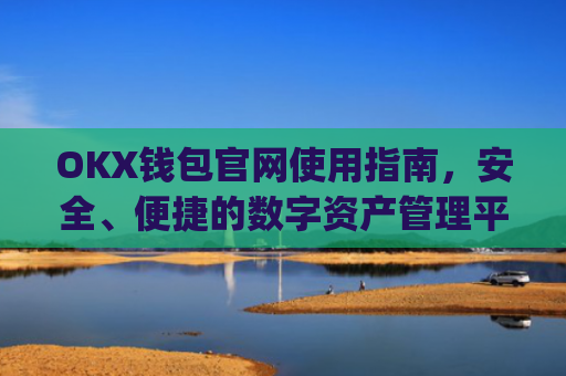 OKX钱包官网使用指南，安全、便捷的数字资产管理平台_okex钱包官方网站