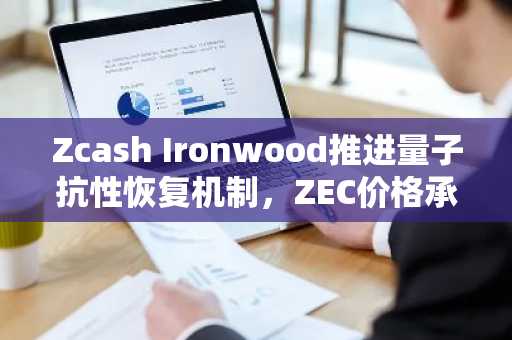 Zcash Ironwood推进量子抗性恢复机制，ZEC价格承压于1270美元阻力