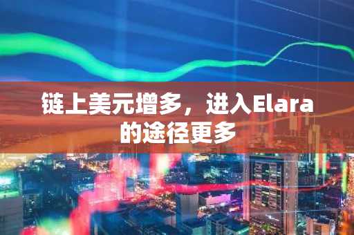链上美元增多，进入Elara的途径更多