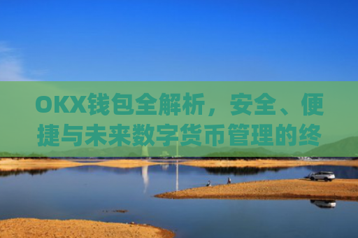 OKX钱包全解析，安全、便捷与未来数字货币管理的终极选择_okx钱包恢复短语