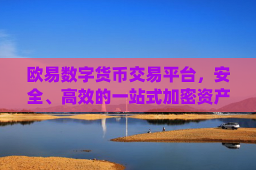 欧易数字货币交易平台,安全、高效的一站式加密资产服务_