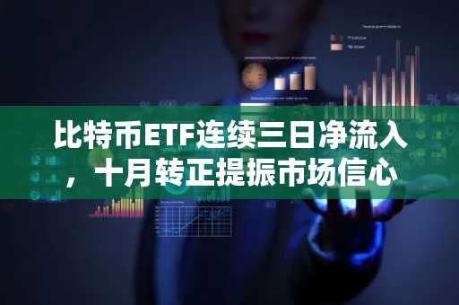 比特币ETF连续三日净流入，十月转正提振市场信心