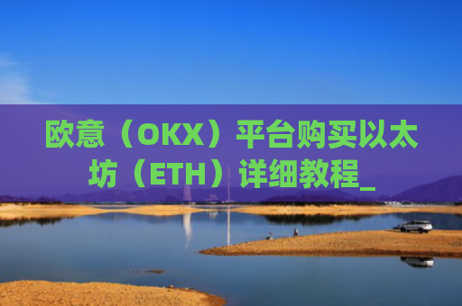 欧意（OKX）平台购买以太坊（ETH）详细教程_
