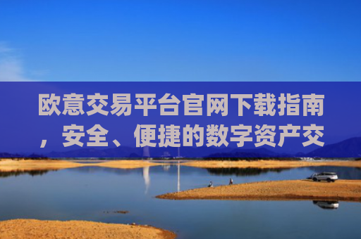 欧意交易平台官网下载指南，安全、便捷的数字资产交易入口_
