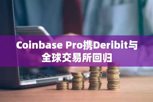 Coinbase Pro携Deribit与全球交易所回归