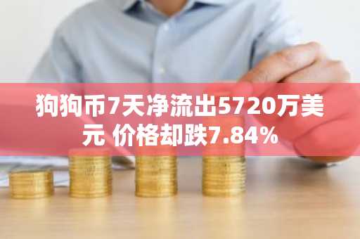 狗狗币7天净流出5720万美元 价格却跌7.84%