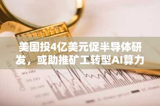 美国投4亿美元促半导体研发，或助推矿工转型AI算力