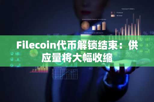 Filecoin代币解锁结束：供应量将大幅收缩