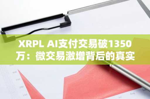 XRPL AI支付交易破1350万:微交易激增背后的真实需求解析