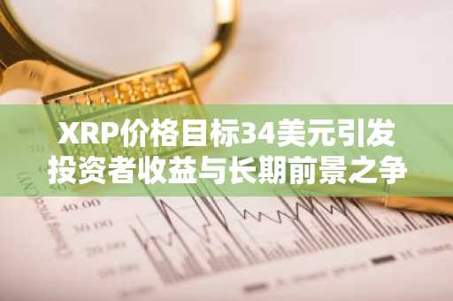 XRP价格目标34美元引发投资者收益与长期前景之争