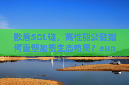 欧意SOL链，高性能公链如何重塑加密生态格局？eup欧链