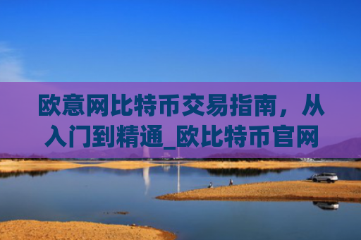 欧意网比特币交易指南，从入门到精通_欧比特币官网