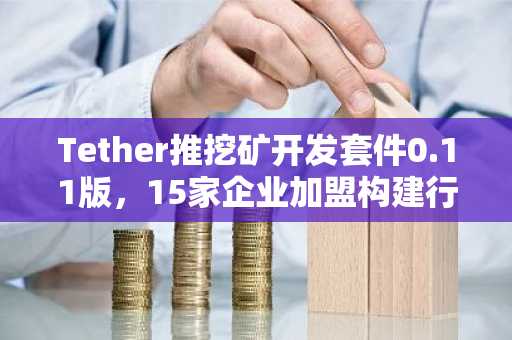 Tether推挖矿开发套件0.11版，15家企业加盟构建行业标准