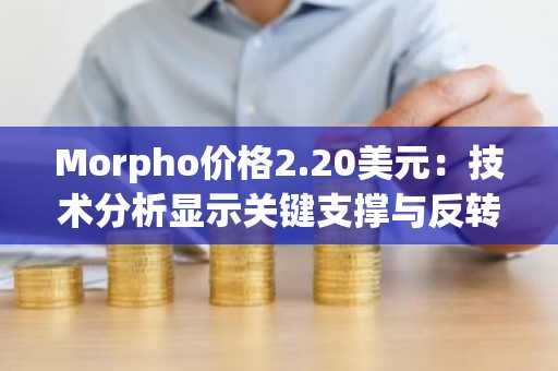 Morpho价格2.20美元：技术分析显示关键支撑与反转信号