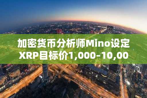加密货币分析师Mino设定XRP目标价1,000–10,000美元，QNT目标价50,000美元