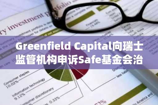 Greenfield Capital向瑞士监管机构申诉Safe基金会治理问题