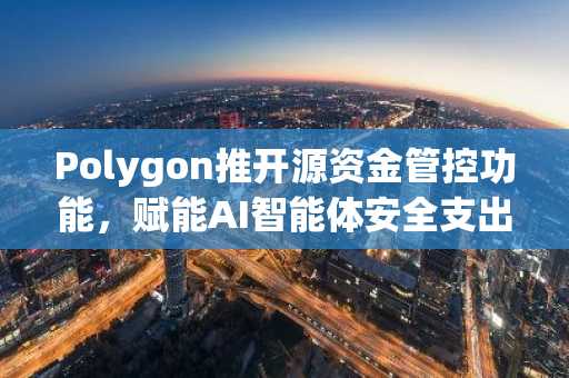 Polygon推开源资金管控功能，赋能AI智能体安全支出