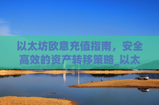 以太坊欧意充值指南，安全高效的资产转移策略_以太坊钱包官网怎么充值usdt