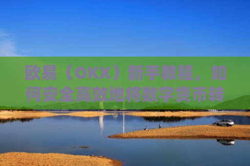 欧易（OKX）新手教程，如何安全高效地将数字货币转给他人_