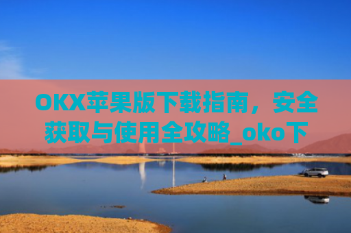 OKX苹果版下载指南,安全获取与使用全攻略_oko下载苹果