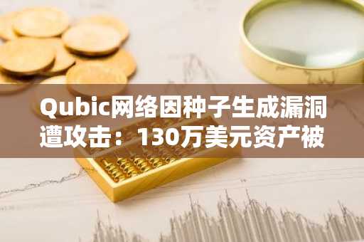 Qubic网络因种子生成漏洞遭攻击：130万美元资产被盗，多数资金被冻结