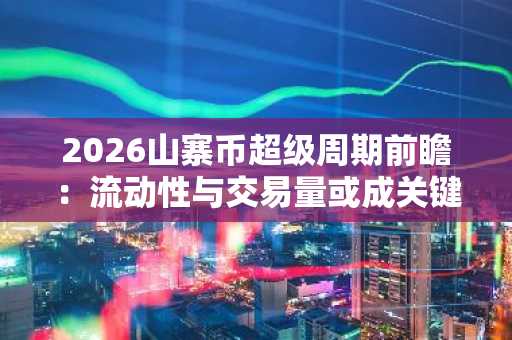 2026山寨币超级周期前瞻：流动性与交易量或成关键信号