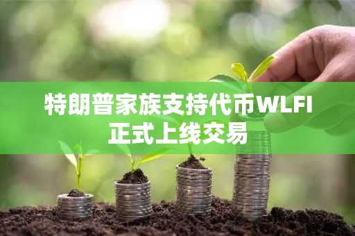 特朗普家族支持代币WLFI正式上线交易